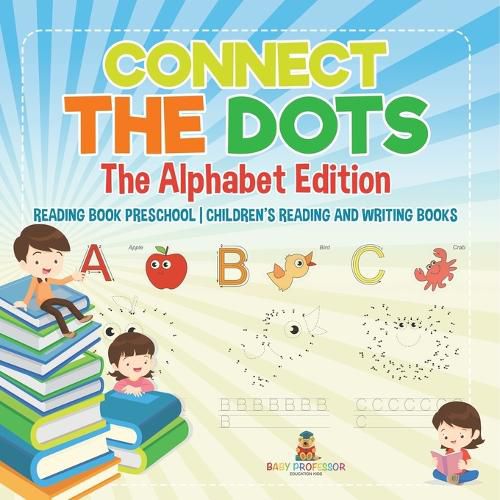 Cover image for Connect the Dots - The Alphabet Edition - Reading Book Preschool Children's Reading and Writing Books