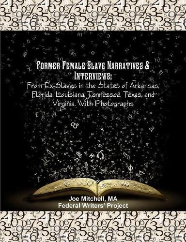 Former Female Slave Narratives & Interviews: From Ex-Slaves in the States of Arkansas, Florida, Louisiana, Tennessee, Texas, and Virginia. With Photographs