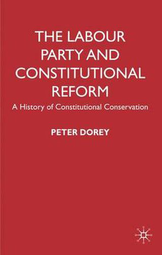 Cover image for The Labour Party and Constitutional Reform: A History of Constitutional Conservatism