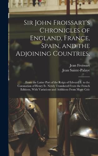 Sir John Froissart's Chronicles of England, France, Spain, and the Adjoining Countries,