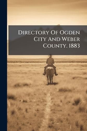 Cover image for Directory Of Ogden City And Weber County. 1883