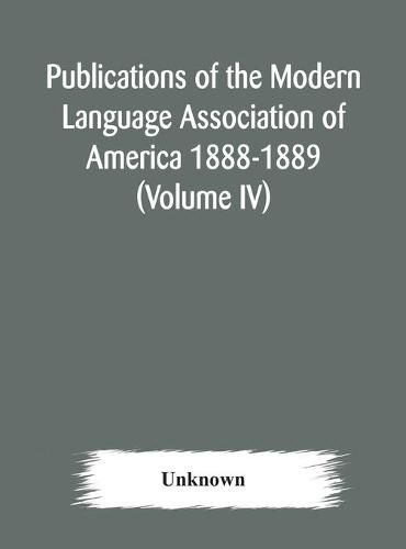 Cover image for Publications of the Modern Language Association of America 1888-1889 (Volume IV)