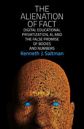 Cover image for The Alienation of Fact: Digital Educational Privatization, AI, and the False Promise of Bodies and Numbers