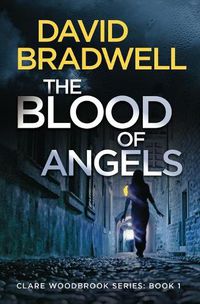 Cover image for The Blood Of Angels: A Gripping British Conspiracy Thriller - Clare Woodbrook Series Book 1