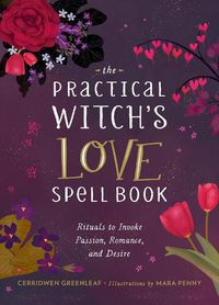 Cover image for The Practical Witch's Love Spell Book: For Passion, Romance, and Desire