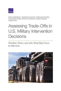 Cover image for Assessing Trade-Offs in U.S. Military Intervention Decisions: Whether, When, and with What Size Force to Intervene