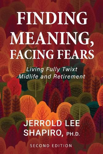 Cover image for Finding Meaning, Facing Fears: Living Fully Twixt Midlife and Retirement