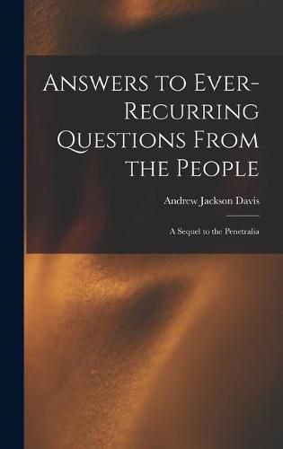 Answers to Ever-recurring Questions From the People: a Sequel to the Penetralia