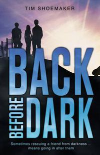 Cover image for Back Before Dark: Sometimes rescuing a friend from the darkness means going in after him.