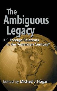 Cover image for The Ambiguous Legacy: U.S. Foreign Relations in the 'American Century