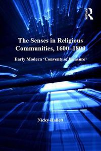 Cover image for The Senses in Religious Communities, 1600-1800: Early Modern 'Convents of Pleasure