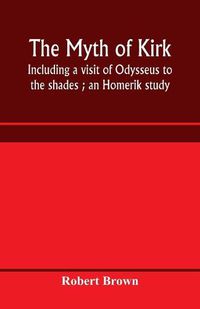 Cover image for The myth of Kirke&#770;: including a visit of Odysseus to the shades; an Homerik study