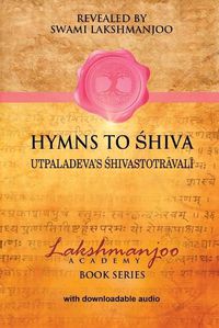 Cover image for Hymns to Shiva: Songs of Devotion in Kashmir Shaivism; Utpaladeva's &#346;hivastotr&#257;val&#299;