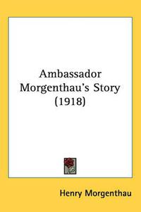 Cover image for Ambassador Morgenthau's Story (1918)