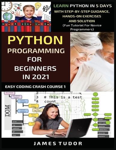 Cover image for Python Programming For Beginners In 2021: Learn Python In 5 Days With Step By Step Guidance, Hands-on Exercises And Solution (Fun Tutorial For Novice Programmers)