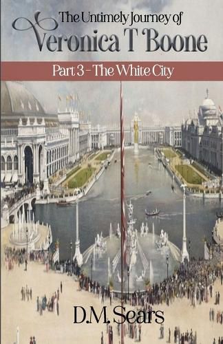 The Untimely Journey of Veronica T. Boone: Part 3 - The White City