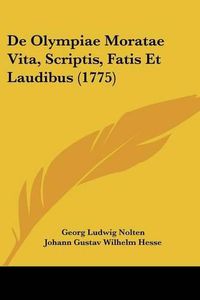 Cover image for de Olympiae Moratae Vita, Scriptis, Fatis Et Laudibus (1775)