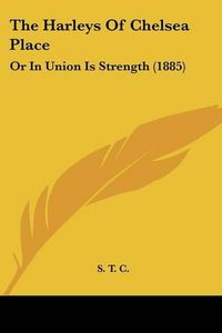 Cover image for The Harleys of Chelsea Place: Or in Union Is Strength (1885)