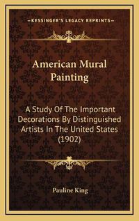 Cover image for American Mural Painting: A Study of the Important Decorations by Distinguished Artists in the United States (1902)