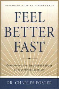 Cover image for Feel Better Faster: Overcoming the Emotional Fallout of Your Illness or Injury