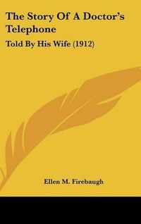 Cover image for The Story of a Doctor's Telephone: Told by His Wife (1912)