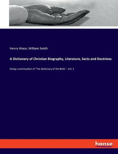 Cover image for A Dictionary of Christian Biography, Literature, Sects and Doctrines: being a continuation of 'The dictionary of the Bible' - Vol. 3