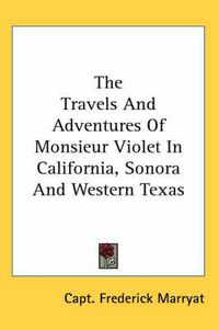 Cover image for The Travels and Adventures of Monsieur Violet in California, Sonora and Western Texas