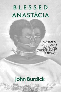 Cover image for Blessed Anastacia: Women, Race and Popular Christianity in Brazil