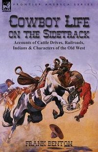 Cover image for Cowboy Life on the Sidetrack: Accounts of Cattle Drives, Railroads, Indians & Characters of the Old West