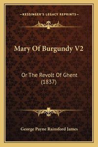 Cover image for Mary of Burgundy V2: Or the Revolt of Ghent (1837)