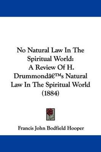 Cover image for No Natural Law in the Spiritual World: A Review of H. Drummond's Natural Law in the Spiritual World (1884)