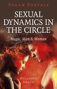 Cover image for Pagan Portals - Sexual Dynamics in the Circle - Magic, Man & Woman