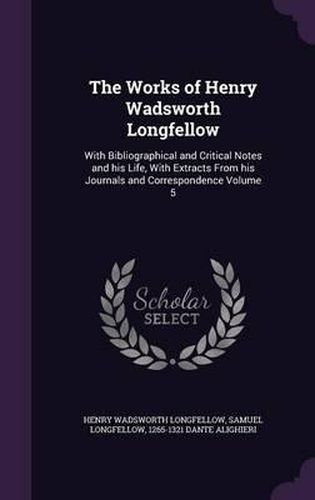 The Works of Henry Wadsworth Longfellow: With Bibliographical and Critical Notes and His Life, with Extracts from His Journals and Correspondence Volume 5