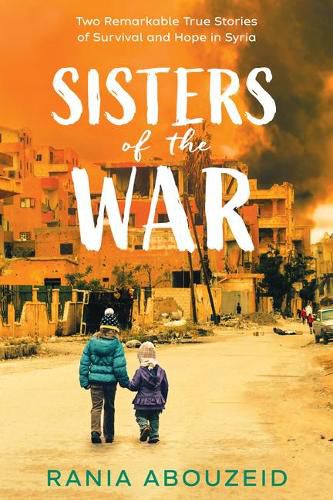 Cover image for Sisters of the War: Two Remarkable True Stories of Survival and Hope in Syria (Scholastic Focus)