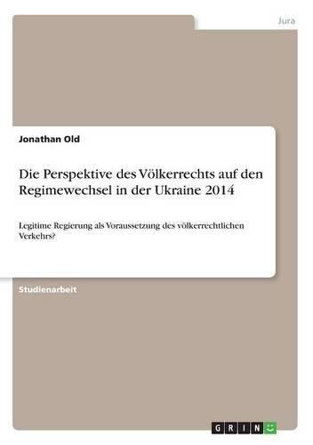 Cover image for Die Perspektive des Voelkerrechts auf den Regimewechsel in der Ukraine 2014: Legitime Regierung als Voraussetzung des voelkerrechtlichen Verkehrs?