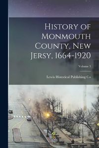 Cover image for History of Monmouth County, New Jersy, 1664-1920; Volume 3