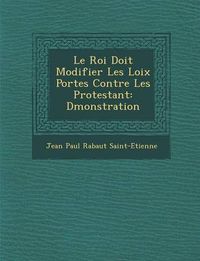 Cover image for Le Roi Doit Modifier Les Loix Port Es Contre Les Protestant: D Monstration