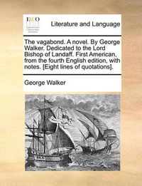 Cover image for The Vagabond. a Novel. by George Walker. Dedicated to the Lord Bishop of Landaff. First American, from the Fourth English Edition, with Notes. [Eight Lines of Quotations].
