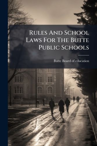 Cover image for Rules and School Laws for the Butte Public Schools..