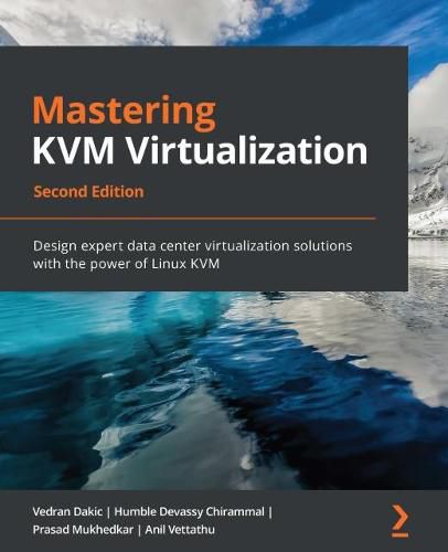 Cover image for Mastering KVM Virtualization: Design expert data center virtualization solutions with the power of Linux KVM