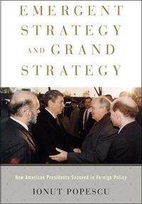 Cover image for Emergent Strategy and Grand Strategy: How American Presidents Succeed in Foreign Policy