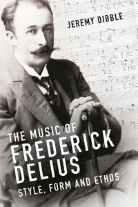 Cover image for The Music of Frederick Delius: Style, Form and Ethos