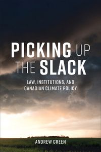 Cover image for Picking Up the Slack: Law, Institutions, and Canadian Climate Policy