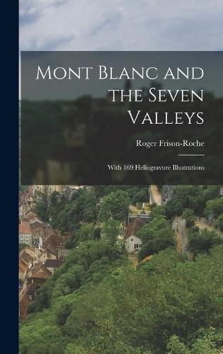 Cover image for Mont Blanc and the Seven Valleys: With 169 Heliogravure Illustrations