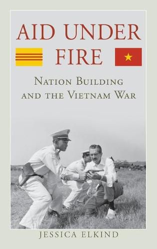 Cover image for Aid Under Fire: Nation Building and the Vietnam War