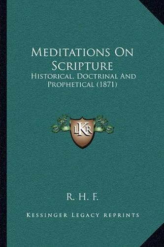 Cover image for Meditations on Scripture: Historical, Doctrinal and Prophetical (1871)