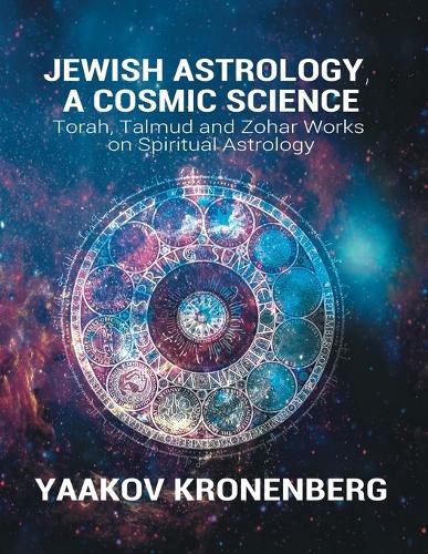 Cover image for Jewish Astrology, A Cosmic Science: Torah, Talmud and Zohar Works on Spiritual Astrology