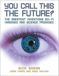 Cover image for You Call This the Future?: The Greatest Inventions Sci-Fi Imagined and Science Promised