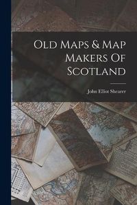 Cover image for Old Maps & Map Makers Of Scotland