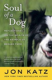 Cover image for Soul of a Dog: Reflections on the Spirits of the Animals of Bedlam Farm